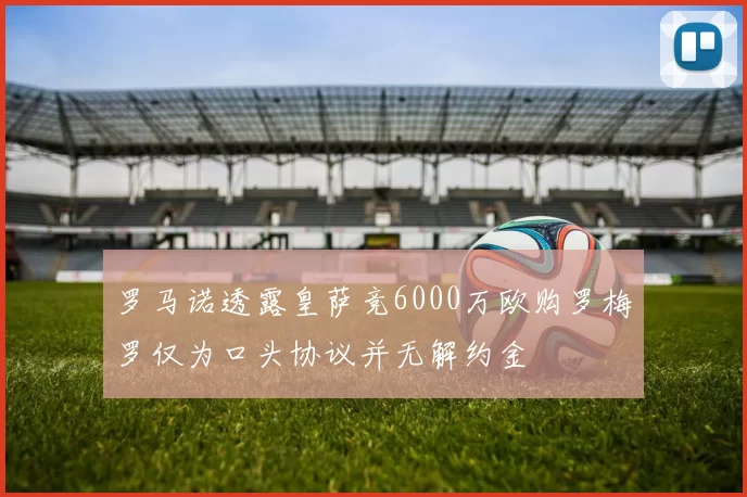 罗马诺透露皇萨竞6000万欧购罗梅罗仅为口头协议并无解约金