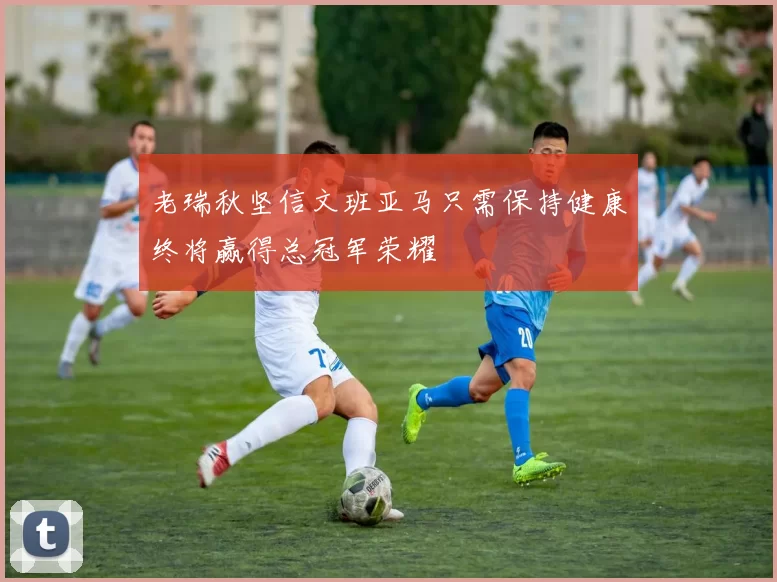 老瑞秋坚信文班亚马只需保持健康终将赢得总冠军荣耀
